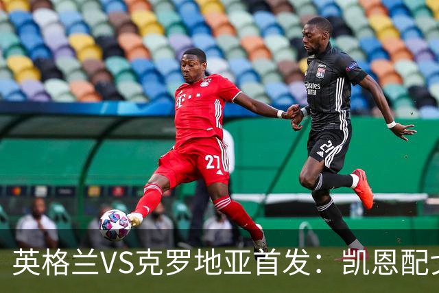 英格兰VS克罗地亚首发：凯恩配戈登马杜埃凯贝林厄姆